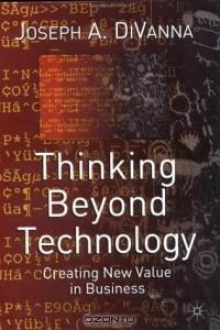 Thinking Beyond Technology: Creating New Value in Business