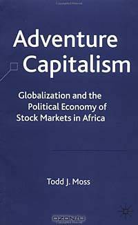 Adventure Capitalism: Globalization and the Political Economy of Stock Markets in Africa
