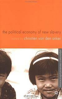 The Political Economy of New Slavery (Palgrave Texts in International Political Economy)