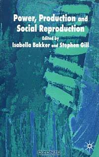 Power, Production and Social Reproduction: Human In/Security in the Global Political Economy