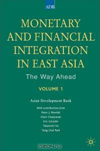 Monetary and Financial Integration in East Asia: The Way Ahead: Volume 1
