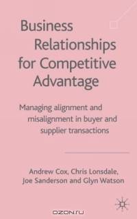 Business Relationships for Competitive Advantage : Managing Alignment and Misalignment in Buyer and Supplier Transactions