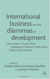 International Business and the Dilemmas of Development : Case Studies in South Africa, Madagascar, Pakistan, South Korea, Mexico, and Columbia