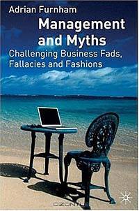 Management and Myths : Challenging the Fads, Fallacies and Fashions
