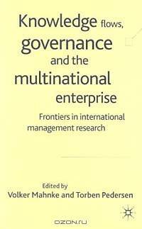 Knowledge Flows, Governance and the Multinational Enterprise: Frontiers in International Management Research
