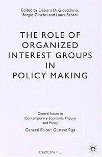 The Role of Organized Interest Groups in Policy Making (Central Issues in Contemporary Economic Theory and Policy)
