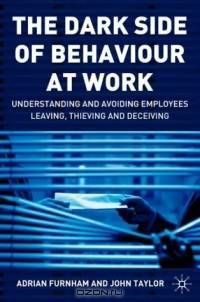 The Dark Side of Behaviour at Work: Understanding and Avoiding Employees Leaving, Thieving and Deceiving