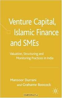 Venture Capital, Islamic Finance and SMEs: Valuation, Structuring and Monitoring Practices in India
