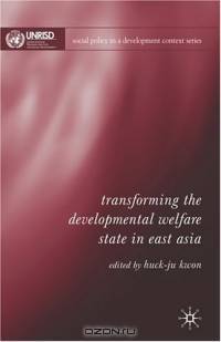 Transforming the Developmental Welfare State in East Asia (Social Policy in a Development Context)