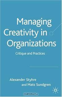 Managing Creativity in Organizations: Critique and Practices