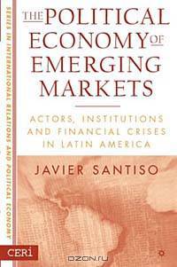 The Political Economy of Emerging Markets: Actors, Institutions and Crisis in Latin America