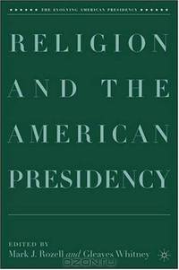 Religion and the American Presidency (The Evolving American Presidency)