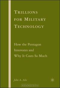 Trillions for Military Technology: How the Pentagon Innovates and Why It Costs So Much