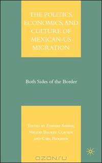 The Politics, Economics, and Culture of Mexican-US Migration: Both Sides of the Border