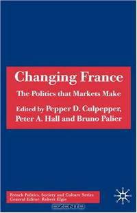 Changing France: The Politics That Markets Make (French Politics, Society and Culture)