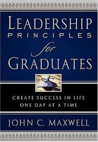 Leadership Principles for Graduates: Create Success in Life One Day at a Time