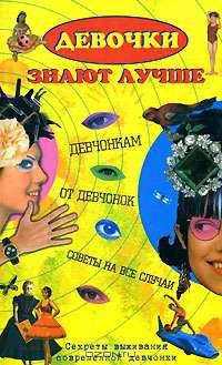 Девочки знают лучше. Девчонкам от девчонок. Советы на все случаи