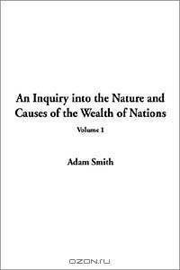 An Inquiry into the Nature and Causes of the Wealth of Nations
