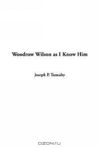 Woodrow Wilson As I Know Him