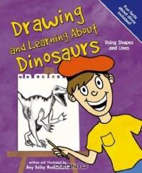 Drawing and Learning About Dinosaurs: Using Shapes and Lines (Sketch It!)