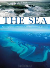 The Sea: A Photographic Celebration of the First Wonder of the World