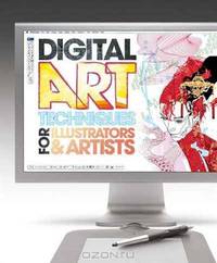 Digital Art Techniques for Illustrators & Artists: The Essential Guide to Creating Digital Illustration and Artworks Using Photoshop, Illustrator and