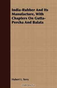 India-Rubber And Its Manufacture, With Chapters On Gutta-Percha And Balata