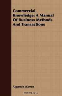 Commercial Knowledge; A Manual Of Business Methods And Transactions