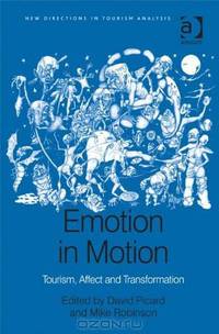 Emotion in Motion: Tourism, Affect and Transformation (New Directions in Tourism Analysis)