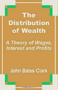 The Distribution of Wealth: A Theory of Wages, Interest and Profits