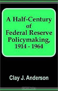 A Half-Century of Federal Reserve Policymaking, 1914 - 1964