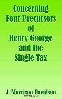 Concerning Four Precursors of Henry George and the Single Tax