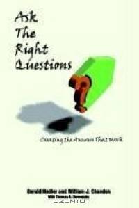 Ask the Right Questions: Creating the Answers That Work
