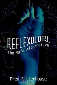 Reflexology, the Safe Alternative: The Safe Alternative