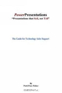 Power Presentations, Presentations That Sell Not Tell: The Guide for Technology Sales Support