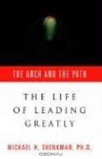 The Arch & the Path: The Life of Leading Greatly