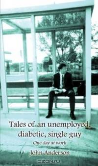 Tales Of An Unemployed, Diabetic, Single Guy