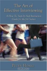 The Art of Effective Interviewing : A How To, Step-by-Step Instruction Guide for the Job Seeker
