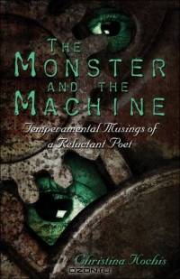 The Monster and the Machine : Temperamental Musings of a Reluctant Poet