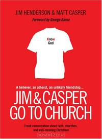 Jim and Casper Go to Church: Frank Conversation about Faith, Churches, and Well-Meaning Christians