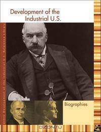 Development of the Industrial U.S.: Biographies Edition 1.