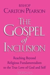 The Gospel of Inclusion: Reaching Beyond Religious Fundamentalism to the True Love of God and Self