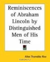 Reminiscences of Abraham Lincoln by Distinguished Men of His Time
