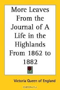 More Leaves from the Journal of a Life in the Highlands from 1862 to 1882