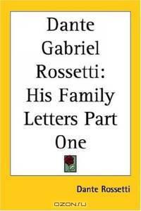 Dante Gabriel Rossetti: His Family Letters Part One