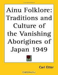 Ainu Folklore: Traditions And Culture Of The Vanishing Aborigines Of Japan 1949