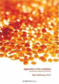 Aggression In The Workplace: Preventing And Managing High-risk Behavior