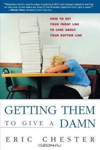 Getting Them to Give a Damn: How to Get Your Front Line to Care about Your Bottom Line