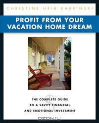 Profit from Your Vacation Home Dream: Profit from Your Vacation Home Dream