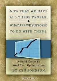 Now That We Have All These People, What are we Supposed to do with Them?: A Field Guide to Workforce Optimization